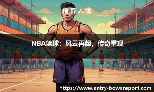 NBA篮球：风云再起，传奇重现