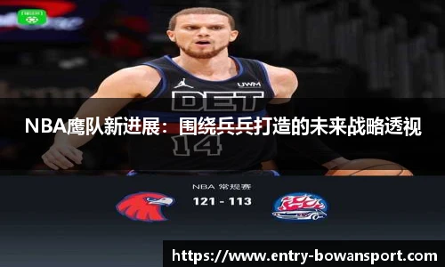 NBA鹰队新进展：围绕兵兵打造的未来战略透视