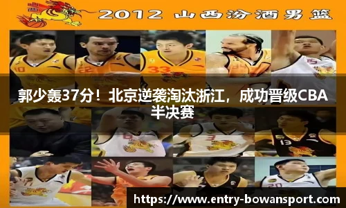 郭少轰37分！北京逆袭淘汰浙江，成功晋级CBA半决赛