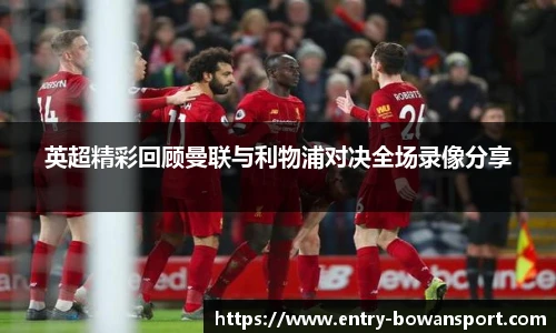 英超精彩回顾曼联与利物浦对决全场录像分享