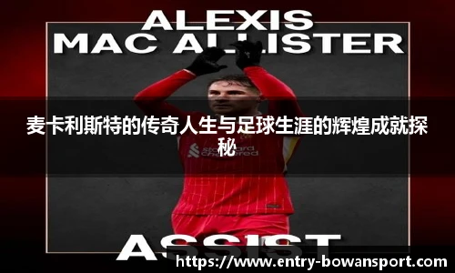 麦卡利斯特的传奇人生与足球生涯的辉煌成就探秘