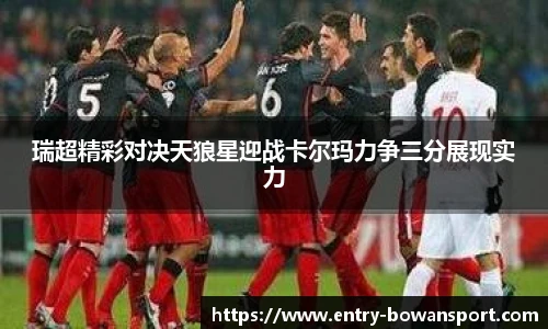 瑞超精彩对决天狼星迎战卡尔玛力争三分展现实力