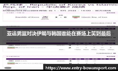 亚运男篮对决伊朗与韩国谁能在赛场上笑到最后