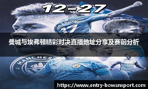 曼城与埃弗顿精彩对决直播地址分享及赛前分析